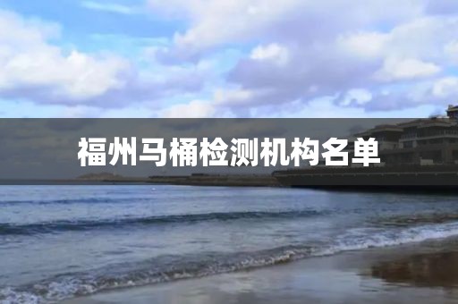 福州马桶检测机构名单