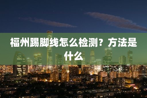 福州踢脚线怎么检测？方法是什么